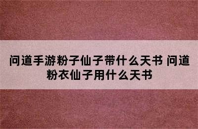 问道手游粉子仙子带什么天书 问道粉衣仙子用什么天书